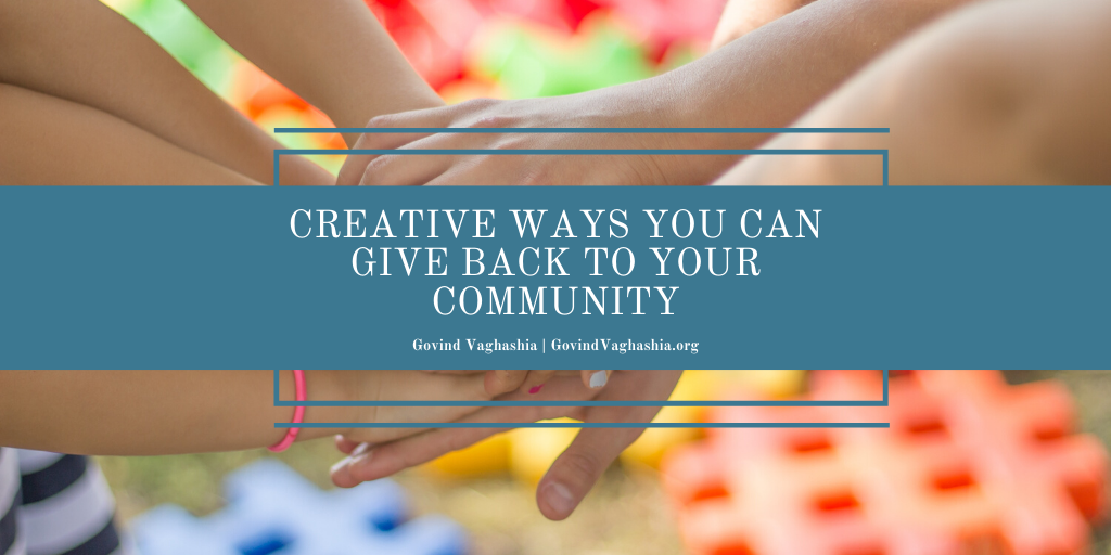 Govind Vaghashia Creative Ways You Can Give Back To Your Community