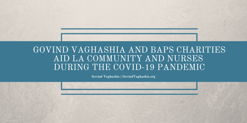 Govind Vaghashia and BAPS Charities Aid LA Community and Nurses During the COVID-19 Pandemic 